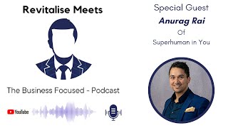 Revitalise Meets - Anurag Rai of Superhuman in You