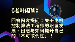 《老葉閒聊》回答網友提問：關於電機控制算法工程師的職涯發展、困惑與如何提升自己的「不可取代性」！