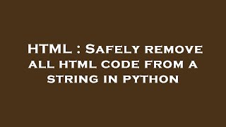 HTML : Safely remove all html code from a string in python