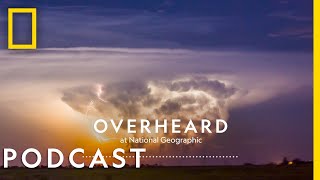 Chasing the World’s Largest Tornado | Podcast | Overheard at National Geographic