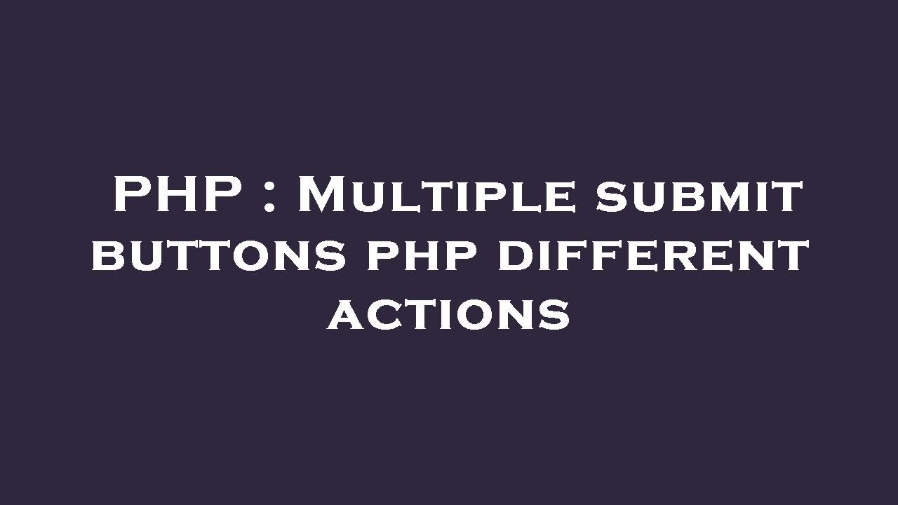 PHP : Multiple Submit Buttons Php Different Actions - YouTube