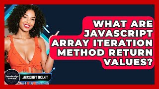 What Are JavaScript Array Iteration Method Return Values? - JavaScript Toolkit
