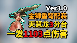 【怪物猎人崛起】Ver3.0金狮重弩配装，一发1103伤害，天慧龙3分台