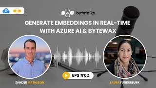 Bytetalks Ep. 2: Real-Time Embeddings with Azure AI \u0026 Bytewax | Laura Funderburk \u0026 Zander Matheson