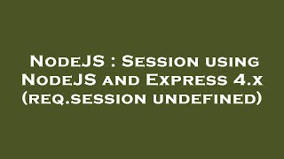 NodeJS : Session using NodeJS and Express 4.x (req.session undefined)
