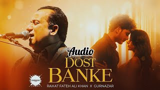 Dost Banke (Official Audio) : Rahat Fateh Ali Khan X Gurnazar | Priyanka Chahar Choudhary