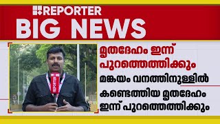 മങ്കയം വനത്തിനുള്ളിൽ കണ്ടെത്തിയ മൃതദേഹം ഇന്ന് പുറത്തെത്തിക്കും | Thiruvananthapuram