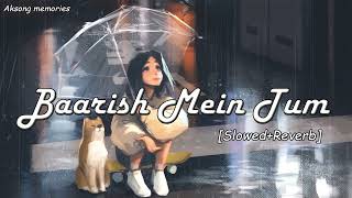 Baarish Mein Tum [Slowed + Reverb] || Full Lo-Fi Song ||Non-stop lofi song || Aksong memories