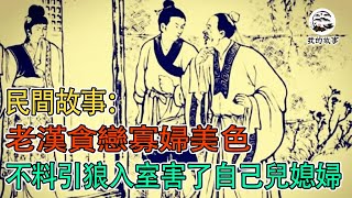 民間故事：老漢貪戀寡婦美色，不料引狼入室害了自己兒媳婦｜我的故事