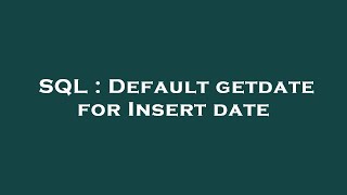 SQL : Default getdate for Insert date