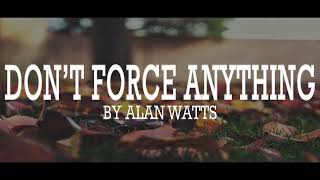Alan Watts ~ Don't Force Anything  | WU WEI