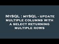 MySQL : mySQL - update multiple columns with a select returning multiple rows
