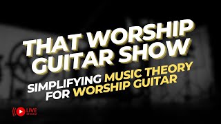 That Worship Guitar Show Ep 48: Decoding Modern Worship: Simplifying Music Theory for Worship Guitar