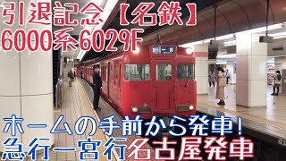 引退記念【名鉄】6000系6029F走行シーン 〜ホームの手前から発車！急行一宮行 名古屋発車〜