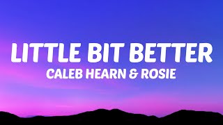 Caleb Hearn - Little Bit Better (Lyrics) ft. ROSIE