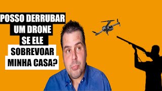 EU POSSO DERRUBAR UM DRONE QUE ESTÁ SOBREVOANDO MINHA CASA?