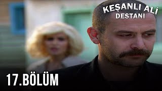 Keşanlı Ali Destanı 17. Bölüm - FULL BÖLÜM