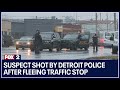 Suspect shot by Detroit police after fleeing traffic stop