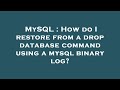 MySQL : How do I restore from a drop database command using a mysql binary log?
