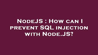 NodeJS : How can I prevent SQL injection with Node.JS?