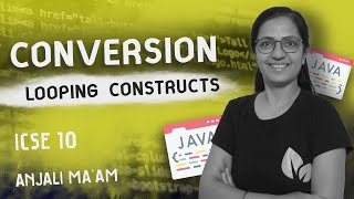 CONVERSION | Looping Constructs |for - while - do while| Computer Applications | ICSE | Anjali Ma'am