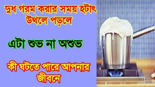 দুধ গরম করার সময় হটাৎ উথলে পড়লে এটা শুভ না অশুভ || কী ঘটতে পারে আপনার জীবনে