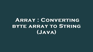 Array : Converting byte array to String (Java)