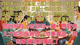 奶奶奉行以老爲尊。每次吃飯前，都要全家要輪流去請，反覆十幾次之後，她才肯從房間出來。飯桌上要第一個給她盛飯，粥稠了稀了，飯軟了硬了，都要重新做。她說家有一老如有一寶，尊敬老人才能家族興旺