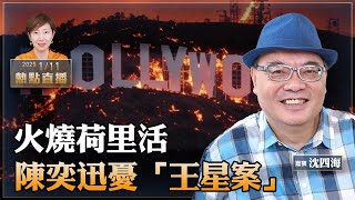 大火中幸存 荷里活明星James wood嘆奇蹟｜王星被賣卻謝黨恩 陳奕迅喊停泰國演唱會｜台20萬人領中國身分證 或違國安【珍言真語 梁珍 1.11】（嘉賓：沈四海）