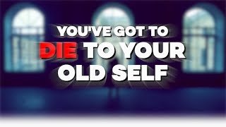 You've Got To DIE To Your Old Self (Atonement With The Father)