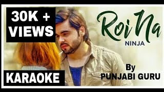 ROI NA FULL KARAOKE WITH LYRICS  Ninja| Latest Punjabi Songs karaoke