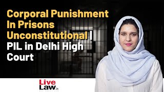 Corporal Punishment In Prisons Unconstitutional | PIL in Delhi High Court