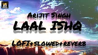 LAAL ISHQ - ARIJIT SINGH (SLOW+REVERB+LOFI)