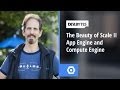 The Beauty of Scale II - App Engine and Compute Engine