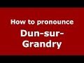 How to pronounce Dun-sur-Grandry (French/France) - PronounceNames.com