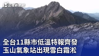 全台11縣市低溫特報齊發 玉山氣象站出現雪白霜淞｜20241215 公視晚間新聞