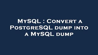 MySQL : Convert a PostgreSQL dump into a MySQL dump