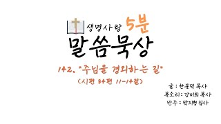 [생명사랑 5분 말씀묵상] 142. “주님을 경외하는 길”(시34:11-14)