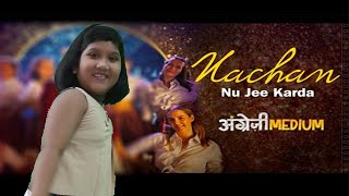 Nachan Nu Jee Karda | Angrezi Medium | Dance Cover | Shreeya Tamanna