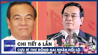 Toàn cảnh cựu bí thư Đồng Nai nhận hối lộ: Những chuyến thăm, bữa cơm bạc tỉ