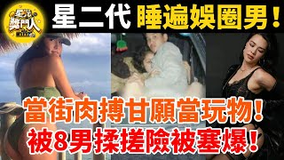 星二代睡遍娛圈男！脫光衣服任人做，當街肉搏甘願當玩物！被8男揉搓險被塞爆！太刺激！ #星光獎門人