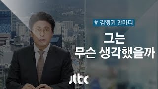 [6월 11일｜김앵커 한마디] '그는 무슨 생각했을까'