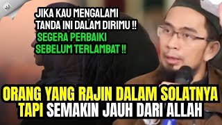 UAH: TANDA ORANG RAJIN SOLAT TAPI SEMAKIN JAUH DARI ALLAH !! JIKA KAU ALAMI INI SEGERA PERBAIKI !!