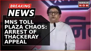 Breaking News: Organisation Appeals For Arrest Of Raj Thackeray As MNS Workers Burn Toll Plaza