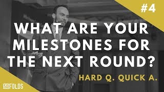 HQQA004 What are your milestones for the next round?