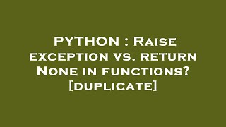 PYTHON : Raise exception vs. return None in functions?