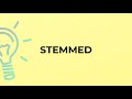 what is the meaning of the word stemmed