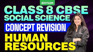 Class 8 CBSE Social Science | Human Resources / Concept Revision | Xylem Class 8 CBSE