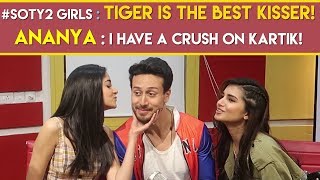 #SOTY2 girls : ‘Tiger is the best kisser! | Ananya : ‘I have a crush on Kartik!’