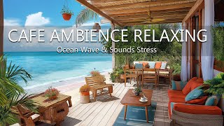 Experience Outdoor Seaside - Cafe Ambience Relaxing Bossa Nova Music & Ocean Wave Sounds Stress